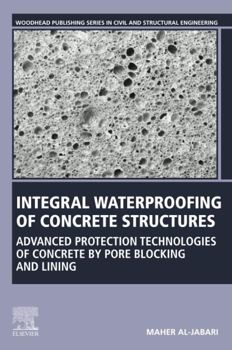 Integral Waterproofing of Concrete Structures: Advanced Protection Technologies of Concrete by Pore Blocking and Lining (Woodhead Publishing Series...