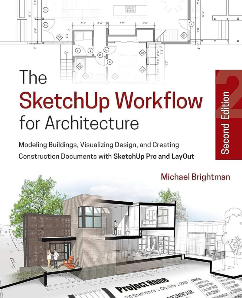 The SketchUp Workflow for Architecture: Modeling Buildings, Visualizing Design, and Creating Construction Documents with SketchUp Pro and LayOut...